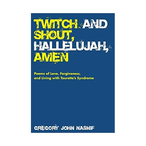 Nashif, Gregory John – Twitch and Shout, Hallelujah, Amen: Poems of Love, Forgiveness, and Living with Tourette’s Syndrome