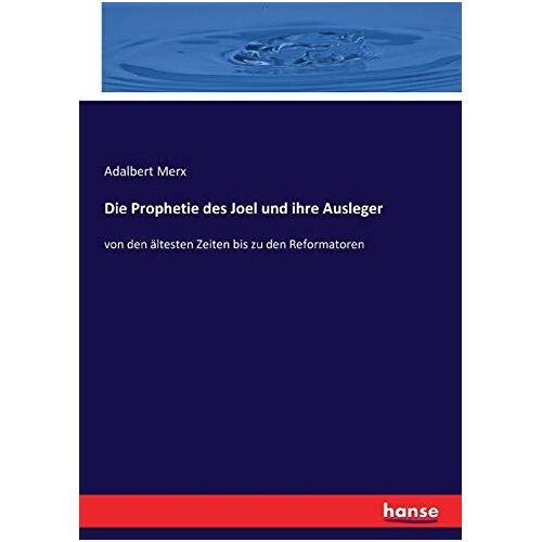 Adalbert Merx – Die Prophetie des Joel und ihre Ausleger: von den ältesten Zeiten bis zu den Reformatoren