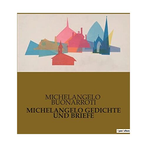 Michelangelo Buonarroti - MICHELANGELO GEDICHTE UND BRIEFE