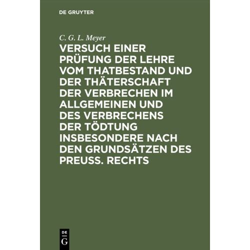 Meyer, C. G. L. – Versuch einer Prüfung der Lehre vom Thatbestand und der Thäterschaft der Verbrechen im Allgemeinen und des Verbrechens der Tödtung insbesondere nach den Grundsätzen des Preuß. Rechts