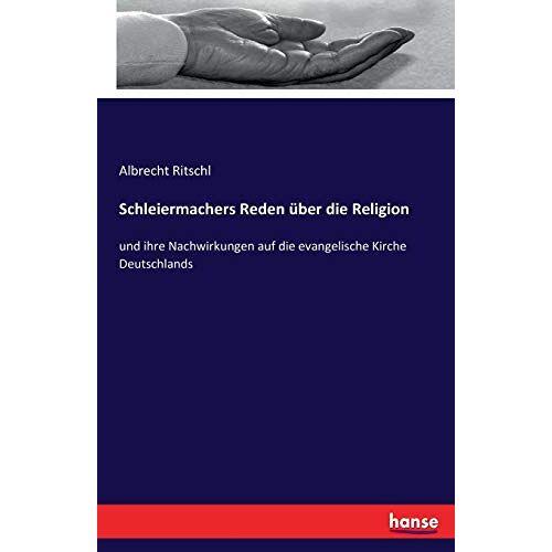 Ritschl, Albrecht Ritschl – Schleiermachers Reden über die Religion: und ihre Nachwirkungen auf die evangelische Kirche Deutschlands