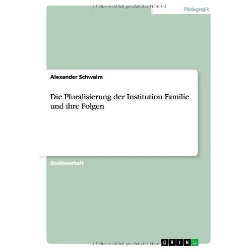 Alexander Schwalm – Die Pluralisierung der Institution Familie und ihre Folgen