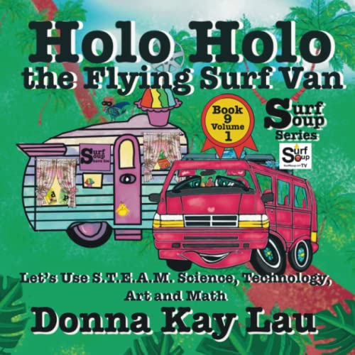 Lau, Donna Kay – Holo Holo The Flying Surf Van: Let’s Use S.T.EA.M. Science Technology, Engineering, Art, and Math Book 9 Volume 1 (Surf Soup)