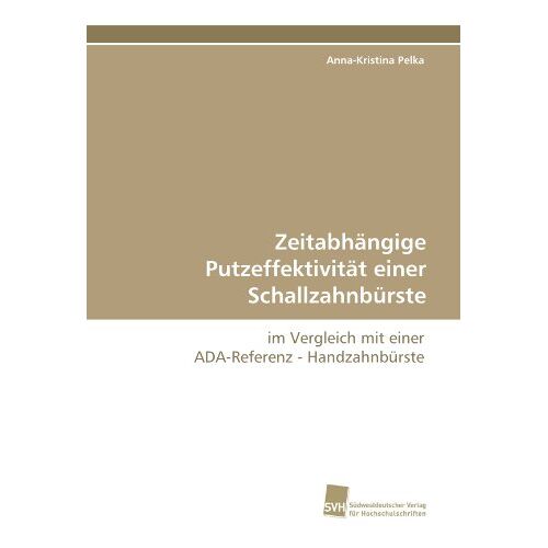 Anna-Kristina Pelka - Zeitabhängige Putzeffektivität einer Schallzahnbürste: im Vergleich mit einer ADA-Referenz - Handzahnbürste