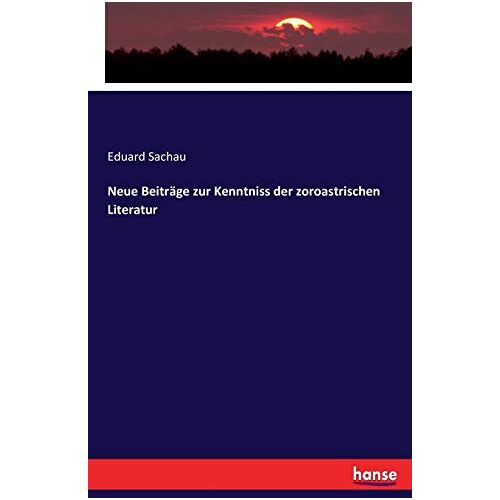 Sachau, Eduard Sachau – Neue Beiträge zur Kenntniss der zoroastrischen Literatur