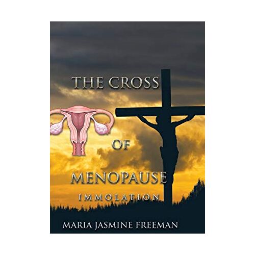 Freeman, Maria Jasmine – The Cross of Menopause: Immolation