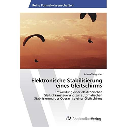 Julian Obergruber – Elektronische Stabilisierung eines Gleitschirms: Entwicklung einer elektronischen Gleitschirmsteuerung zur automatischen Stabilisierung der Querachse eines Gleitschirms