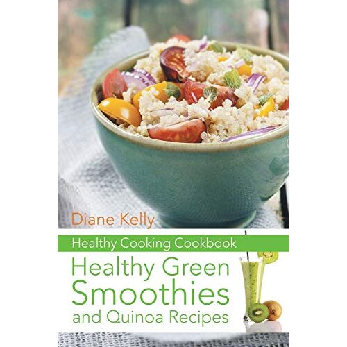 Diane Kelly – Healthy Cooking Cookbook: Healthy Green Smoothies and Quinoa Recipes