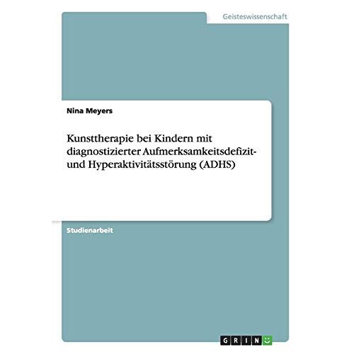 Nina Meyers – Kunsttherapie bei Kindern mit diagnostizierter Aufmerksamkeitsdefizit- und Hyperaktivitätsstörung (ADHS)