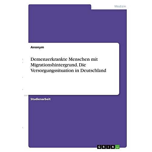 Anonym – Demenzerkrankte Menschen mit Migrationshintergrund. Die Versorgungssituation in Deutschland