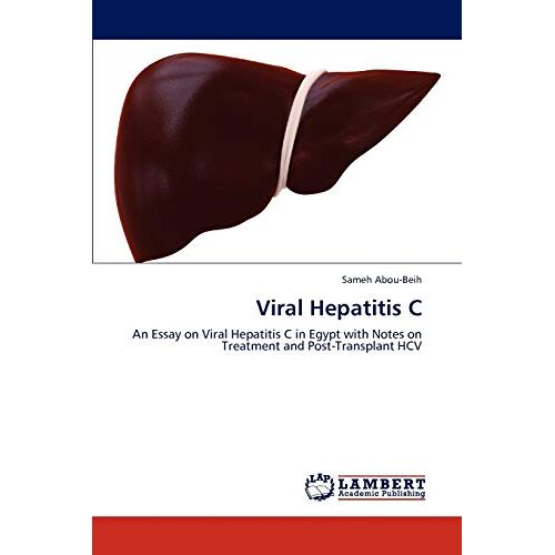 Sameh Abou-Beih – Viral Hepatitis C: An Essay on Viral Hepatitis C in Egypt with Notes on Treatment and Post-Transplant HCV