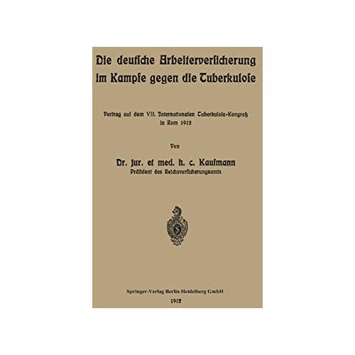 Arnold Kaufmann – Die deutsche Arbeiterversicherung im Kampfe gegen die Tuberkulose: Vortrag auf dem VII. Internationalen Tuberkulose-Kongress in Rom 1912