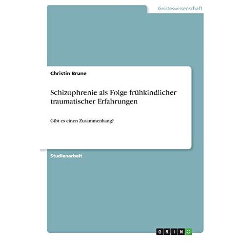 Christin Brune – Schizophrenie als Folge frühkindlicher traumatischer Erfahrungen: Gibt es einen Zusammenhang?