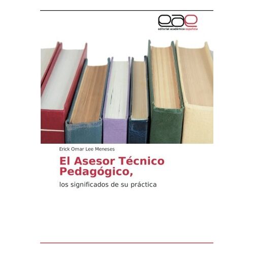 Lee Meneses, Erick Omar – El Asesor Técnico Pedagógico,: los significados de su práctica