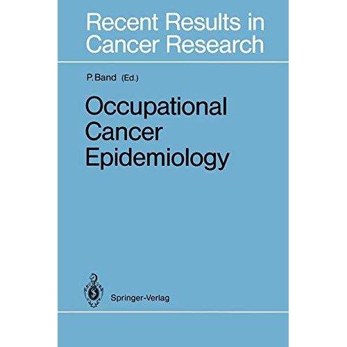 Pierre Band – Occupational Cancer Epidemiology (Recent Results in Cancer Research, 120, Band 120)