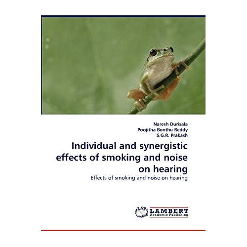 Naresh Durisala – Individual and synergistic effects of smoking and noise on hearing: Effects of smoking and noise on hearing
