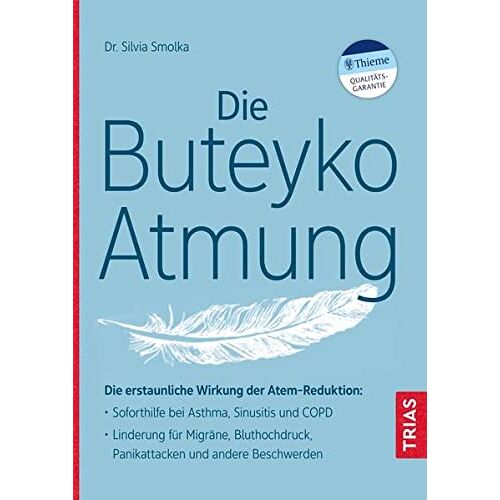 Silvia Smolka – Die Buteyko-Atmung: Die erstaunliche Wirkung der Atem-Reduktion: Soforthilfe bei Asthma, Sinusitis und COPD; Linderung für Migräne, Bluthochdruck, Panikattacken und andere Beschwerden