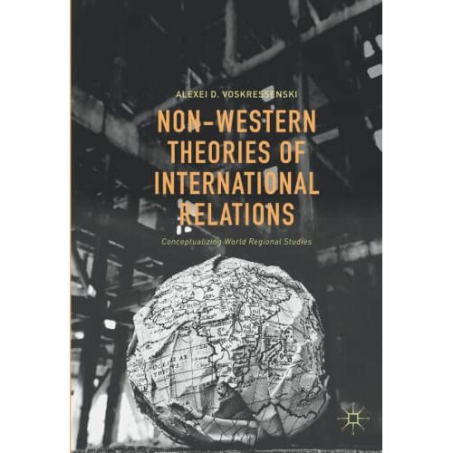 Voskressenski, Alexei D. – Non-Western Theories of International Relations: Conceptualizing World Regional Studies