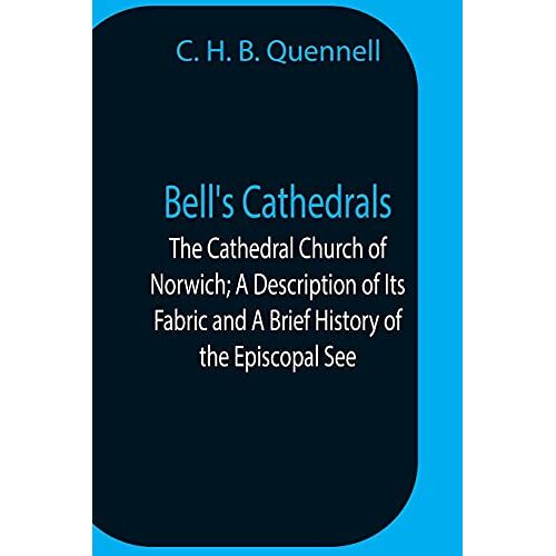 Quennell, C. H. B. – Bell’S Cathedrals; The Cathedral Church Of Norwich; A Description Of Its Fabric And A Brief History Of The Episcopal See