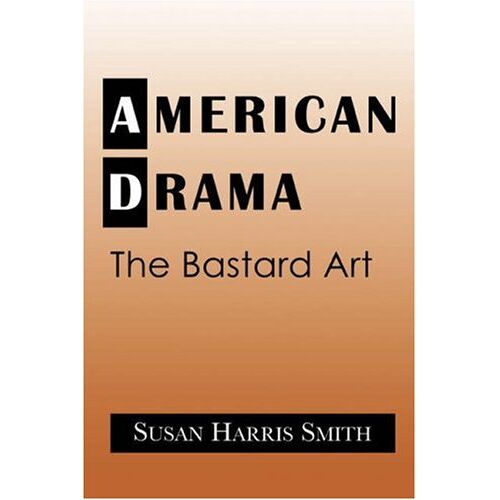 Smith, Susan Harris – American Drama: The Bastard Art (Cambridge Studies in American Theatre and Drama, Band 5)