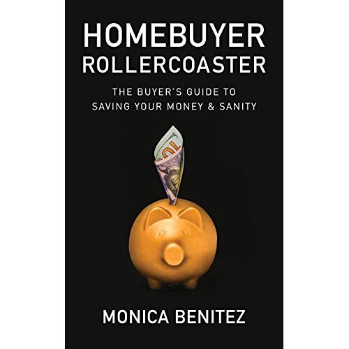 Mónica Benítez - Homebuyer Rollercoaster: The Buyer’s Guide to Saving Your Money & Sanity