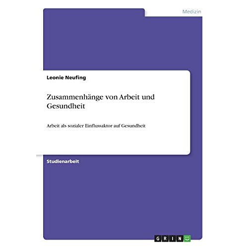 Leonie Neufing – Zusammenhänge von Arbeit und Gesundheit: Arbeit als sozialer Einflussaktor auf Gesundheit