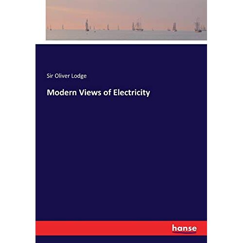 Lodge, Sir Oliver Lodge - Modern Views of Electricity