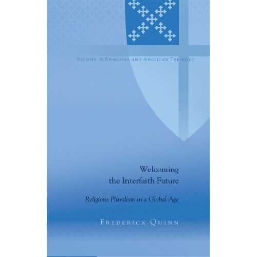 Frederick Quinn – Welcoming the Interfaith Future: Religious Pluralism in a Global Age (Studies in Episcopal and Anglican Theology)