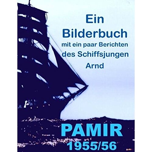 Arnd, Arnd B. – Pamir 1955/56: Ein Bilderbuch mit ein paar Berichten des  Schiffsjungen Arnd