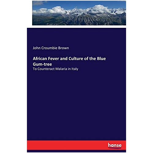 Brown, John Croumbie Brown – African Fever and Culture of the Blue Gum-tree: To Counteract Malaria in Italy