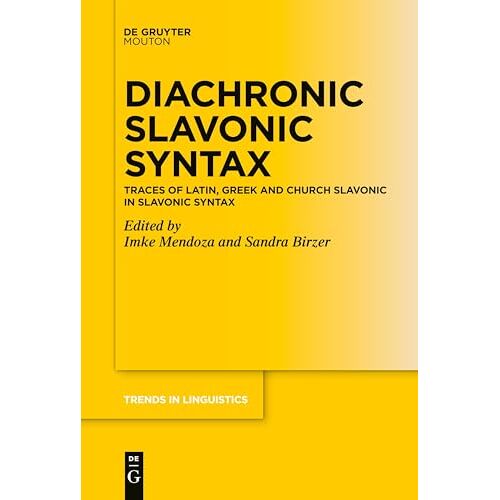 Imke Mendoza – Diachronic Slavonic Syntax: Traces of Latin, Greek and Church Slavonic in Slavonic Syntax (Trends in Linguistics. Studies and Monographs [TiLSM], 348)