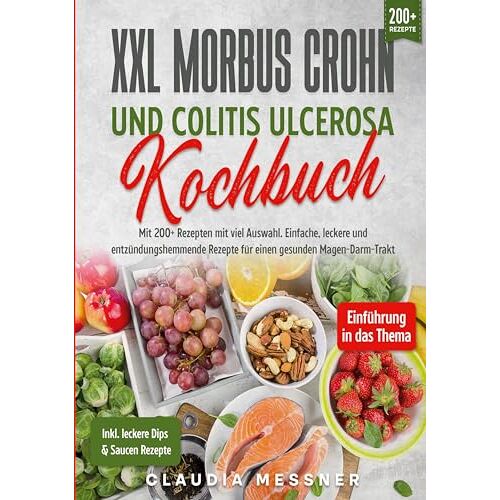 Claudia Messner – XXL Morbus Crohn und Colitis Ulcerosa Kochbuch: Mit 200+ Rezepten mit viel Auswahl. Einfache, leckere und entzündungshemmende Rezepte für einen gesunden Magen-Darm-Trakt