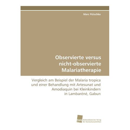 Marc Pötschke – Observierte versus nicht-observierte Malariatherapie: Vergleich am Beispiel der Malaria tropica und einer Behandlung mit Artesunat und Amodiaquin bei Kleinkindern in Lambaréné, Gabun