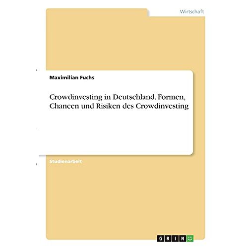 Maximilian Fuchs - Crowdinvesting in Deutschland. Formen, Chancen und Risiken des Crowdinvesting