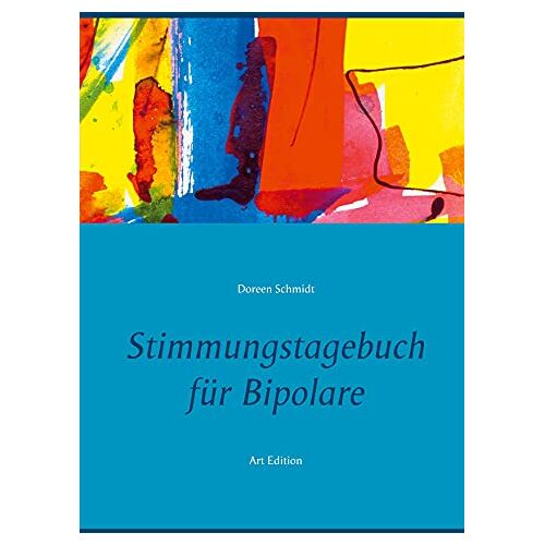 Doreen Schmidt – Stimmungstagebuch für Bipolare: Kontrolliere deine Manie und Depression. Zum Ausfüllen und Ankreuzen. Selbsthilfebuch und Selbsthilfe für manisch … Manie. Bipolar affektive Störung Art Edition