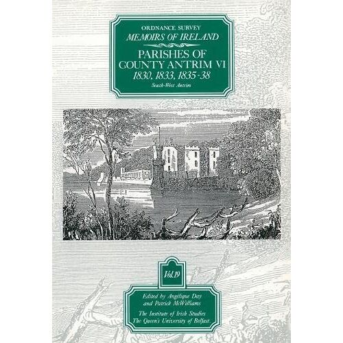 Angelique Day – ORDNANCE SURVEY MEMOIRS OF IRE: Parishes of County Antrim VI: 1830, 1833, 1835-8 (Ordnance Survey Memoirs of Ireland, Band 19)