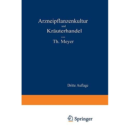 Theodor Meyer - Arzneipflanzenkultur und Kräuterhandel: Rationelle Züchtung, Behandlung und Verwertung der in Deutschland zu ziehenden Arznei- und Gewürzpflanzen