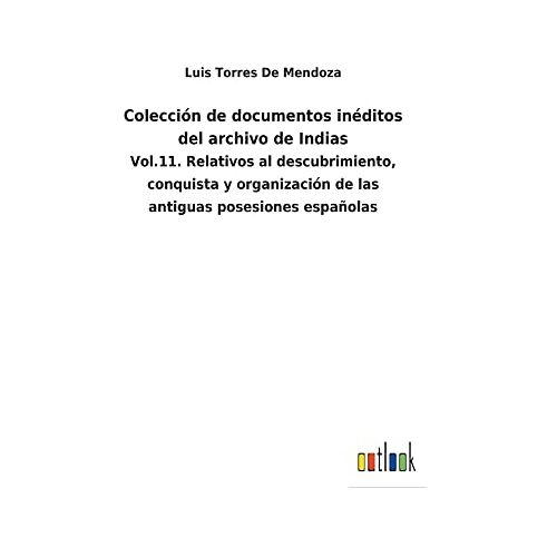 Luis Torres de Mendoza – Colección de documentos inéditos del archivo de Indias: Vol.11. Relativos al descubrimiento, conquista y organización de las antiguas posesiones españolas
