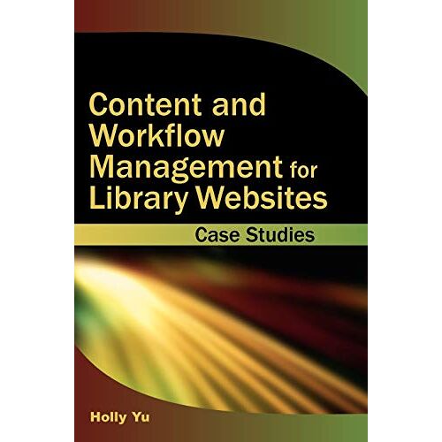 Holly Yu – Content and Workflow Management for Library Websites: Case Studies