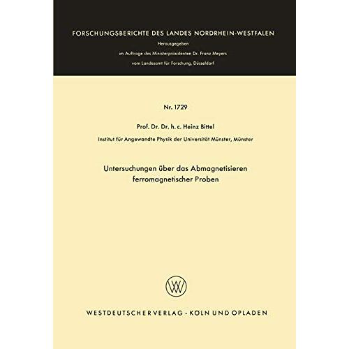 Heinz Bittel - Untersuchungen über das Abmagnetisieren ferromagnetischer Proben (Forschungsberichte des Landes Nordrhein-Westfalen, 1729, Band 1729)