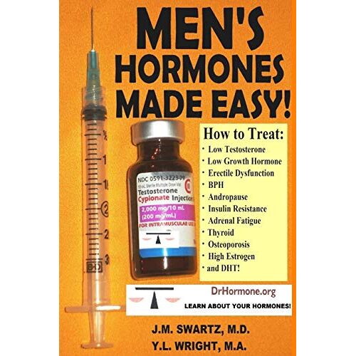 J.M. Swartz M.D. – Men’S Hormones Made Easy!: How to Treat Low Testosterone, Low Growth Hormone, Erectile Dysfunction, Bph, Andropause, Insulin Resistance, Adrenal Fatigue, Thyroid, Osteoporosis, High Estrogen, and Dht!