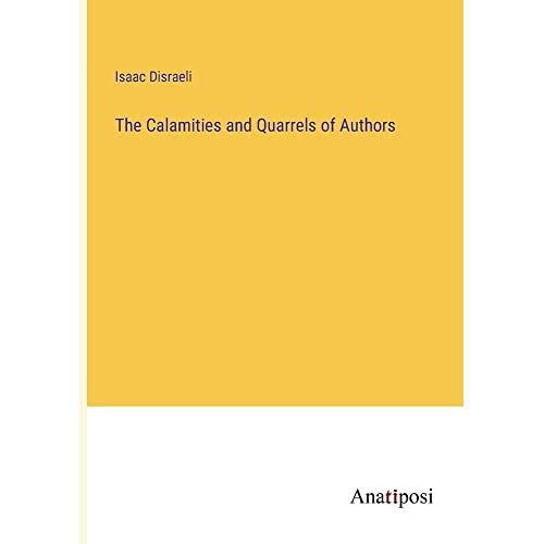 Isaac Disraeli - The Calamities and Quarrels of Authors