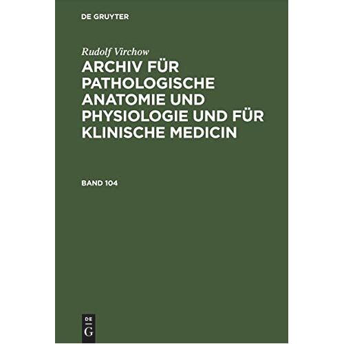 Rudolf Virchow – Rudolf Virchow: Archiv für pathologische Anatomie und Physiologie und für klinische Medicin. Band 104