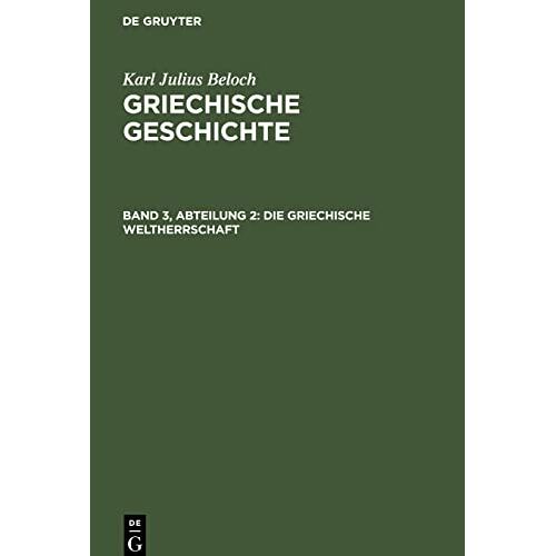 Beloch, Karl Julius - Karl Julius Beloch: Griechische Geschichte / Die Griechische Weltherrschaft