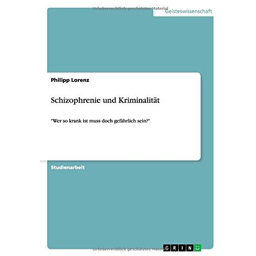 Philipp Lorenz – Schizophrenie und Kriminalität: Wer so krank ist muss doch gefährlich sein?