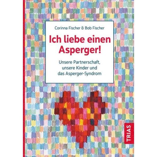 Bob Fischer – Ich liebe einen Asperger!: Unsere Partnerschaft, unsere Kinder und das Asperger-Syndrom
