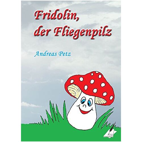 Andreas Petz - Fridolin der Fliegenpilz