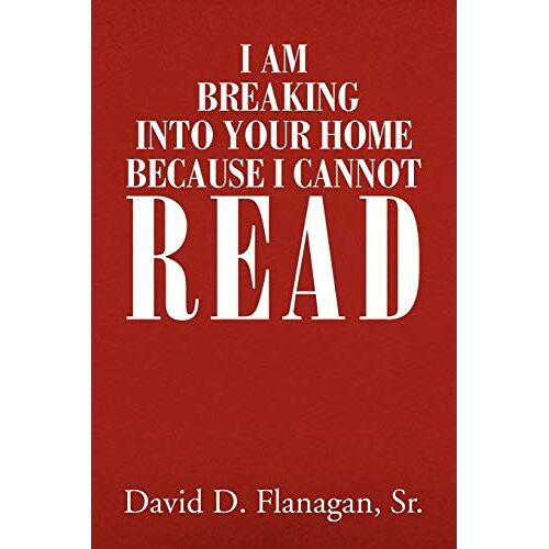 Flanagan, David D – I Am Breaking Into Your Home Because I Cannot Read