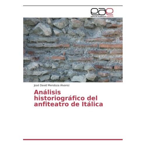 Mendoza Álvarez, José David – Análisis historiográfico del anfiteatro de Itálica