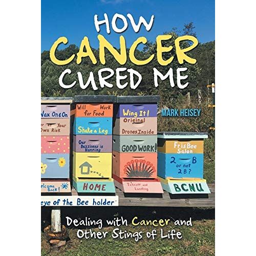 Mark Heisey – How Cancer Cured Me: Dealing with Cancer and Other Stings of Life